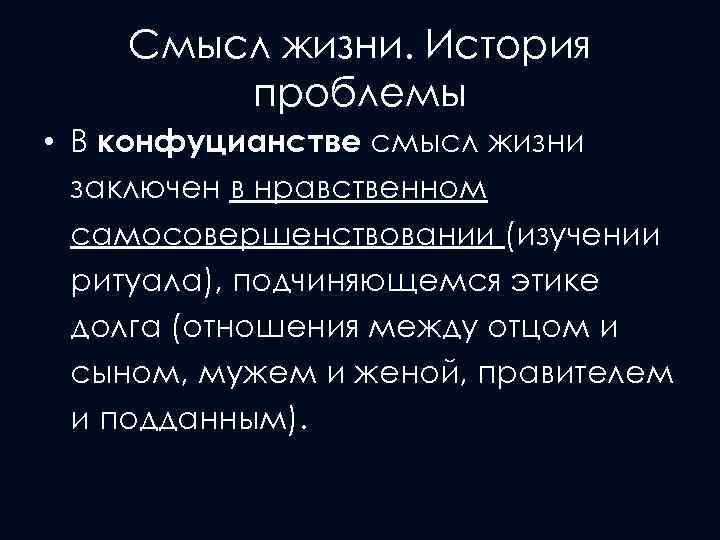Смысл жизни. История проблемы • В конфуцианстве смысл жизни заключен в нравственном самосовершенствовании (изучении
