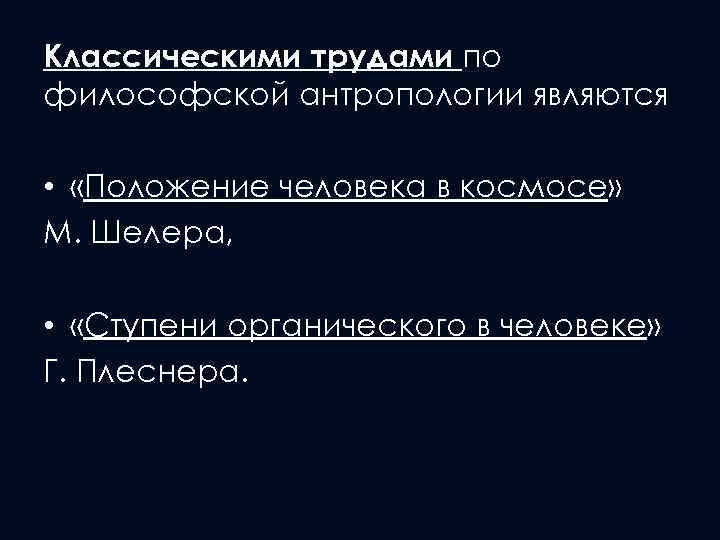 Классическими трудами по философской антропологии являются • «Положение человека в космосе» М. Шелера, •