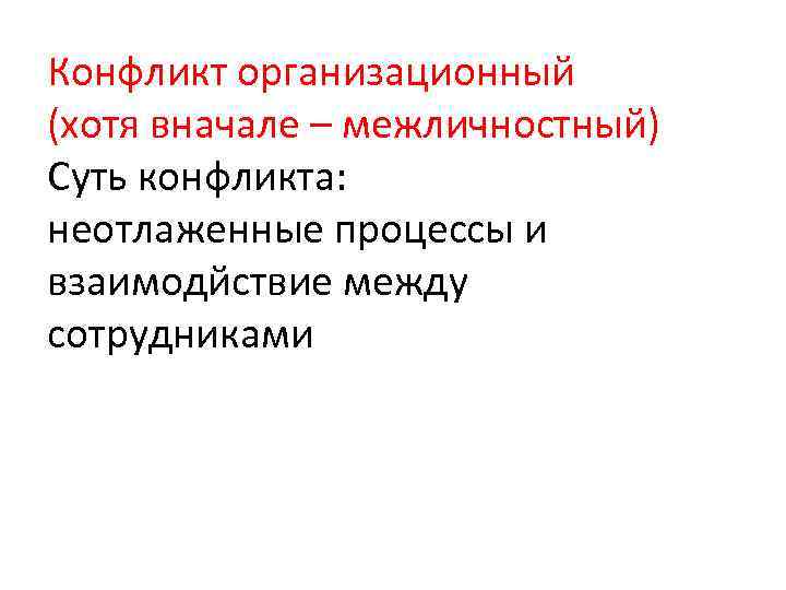 Конфликт организационный (хотя вначале – межличностный) Суть конфликта: неотлаженные процессы и взаимодйствие между сотрудниками