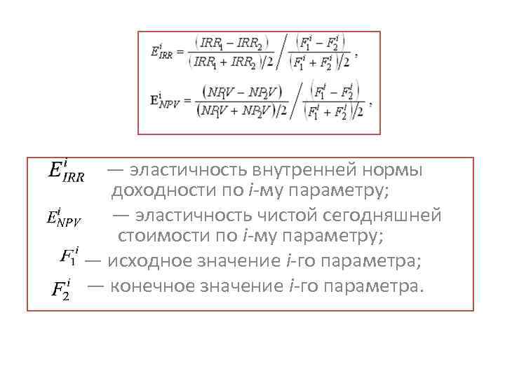 — эластичность внутренней нормы доходности по i-му параметру; — эластичность чистой сегодняшней стоимости по