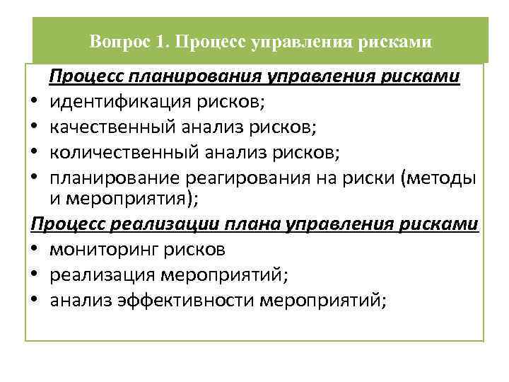 Вопрос 1. Процесс управления рисками Процесс планирования управления рисками • идентификация рисков; • качественный