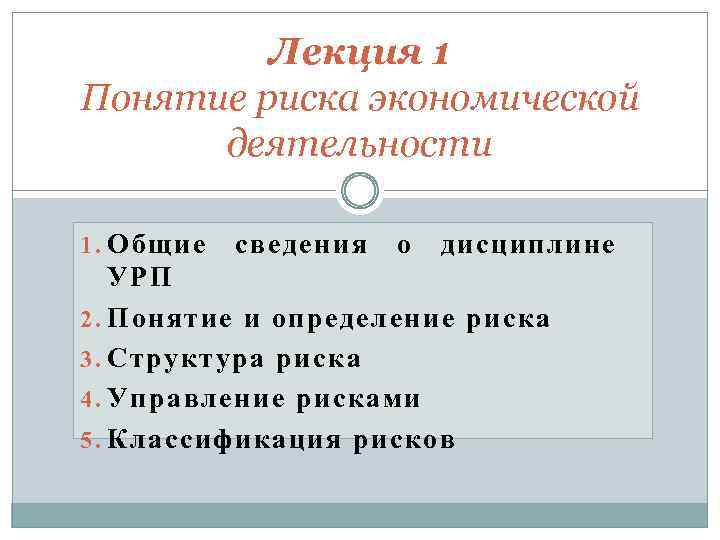 Лекция 1 Понятие риска экономической деятельности 1. Общие сведения о дисциплине УРП 2. Понятие