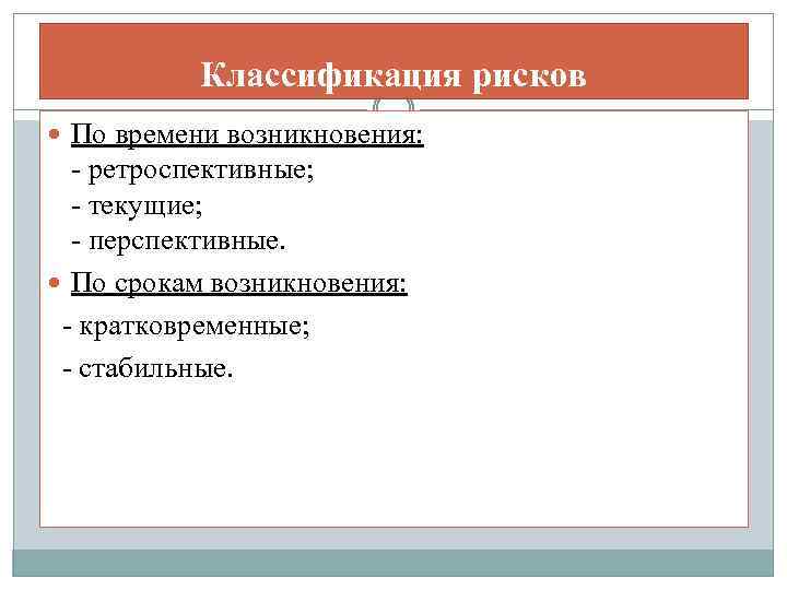 Классификация рисков По времени возникновения: - ретроспективные; - текущие; - перспективные. По срокам возникновения: