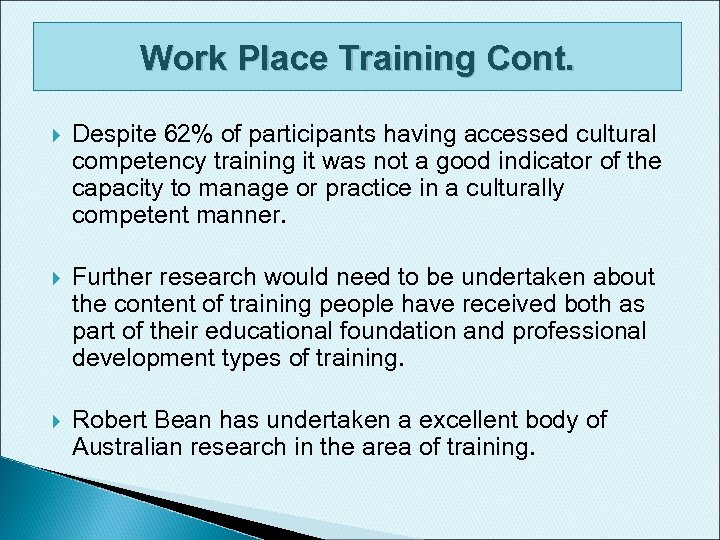 Work Place Training Cont. Despite 62% of participants having accessed cultural competency training it