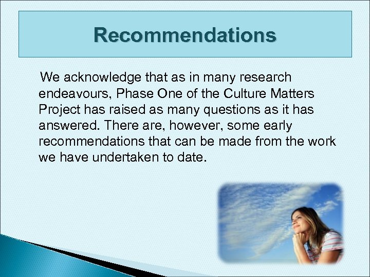 Recommendations We acknowledge that as in many research endeavours, Phase One of the Culture