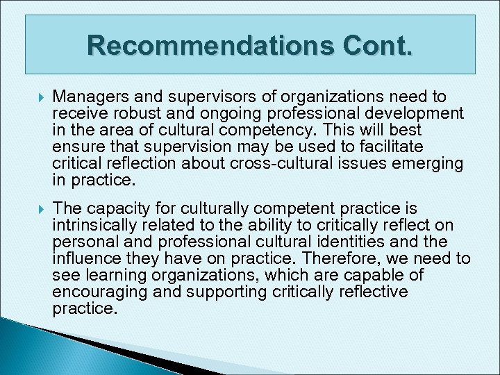 Recommendations Cont. Managers and supervisors of organizations need to receive robust and ongoing professional