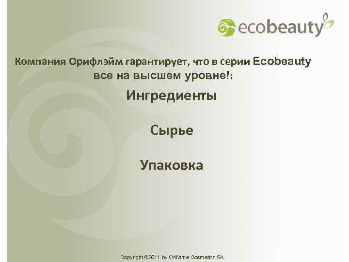 Компания Орифлэйм гарантирует, что в серии Ecobeauty все на высшем уровне!: Ингредиенты Сырье Упаковка