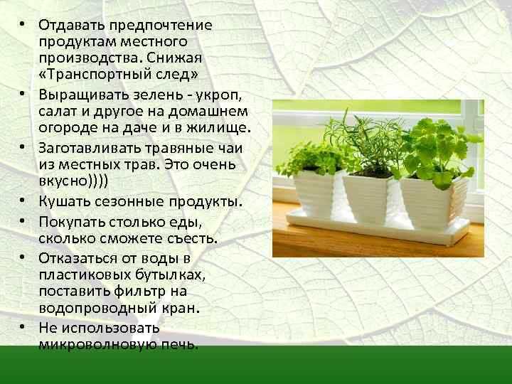  • Отдавать предпочтение продуктам местного производства. Снижая «Транспортный след» • Выращивать зелень -