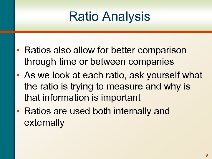 Ratio Analysis • Ratios also allow for better comparison through time or between companies