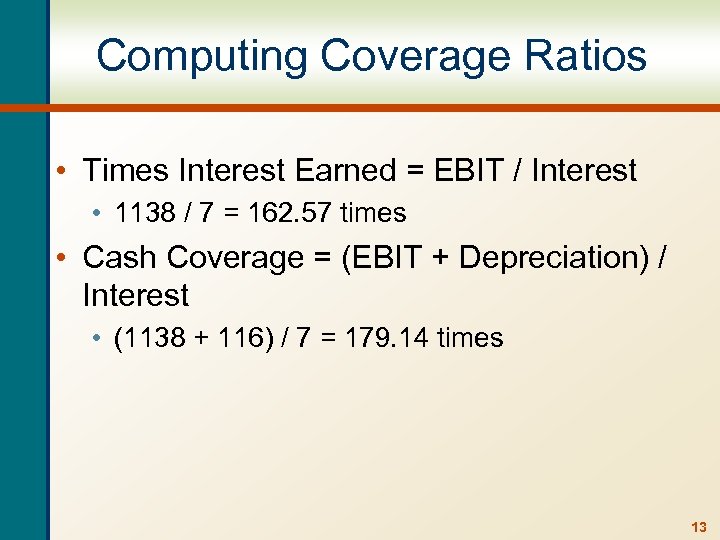 Computing Coverage Ratios • Times Interest Earned = EBIT / Interest • 1138 /