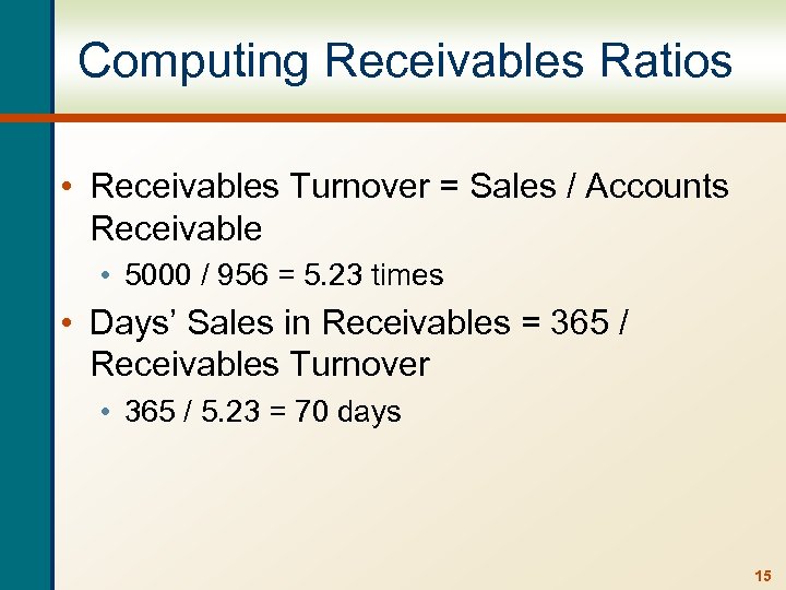 Computing Receivables Ratios • Receivables Turnover = Sales / Accounts Receivable • 5000 /