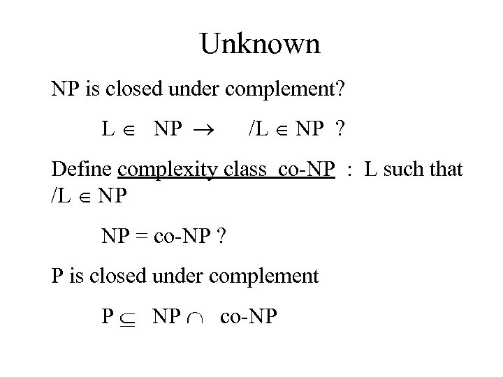 Unknown NP is closed under complement? L NP /L NP ? Define complexity class