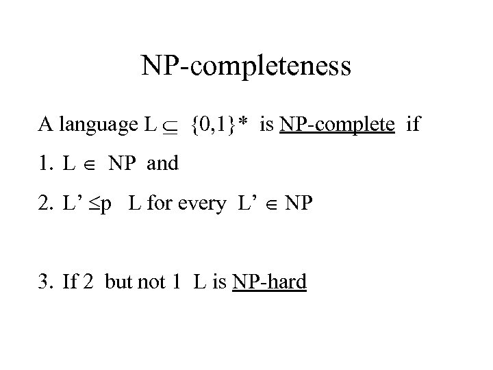 NP-completeness A language L {0, 1}* is NP-complete if 1. L NP and 2.