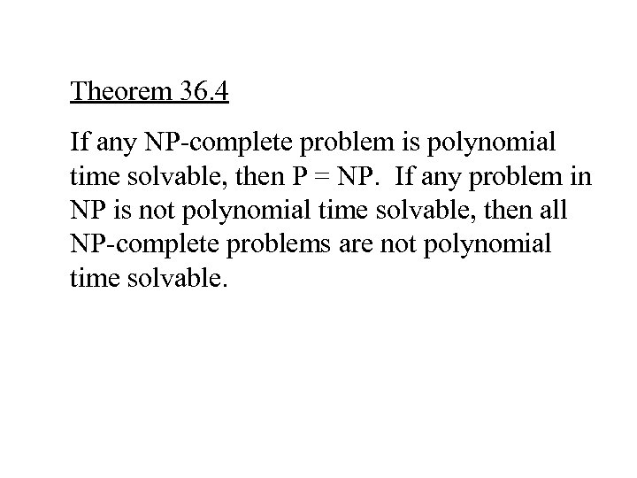 Theorem 36. 4 If any NP-complete problem is polynomial time solvable, then P =