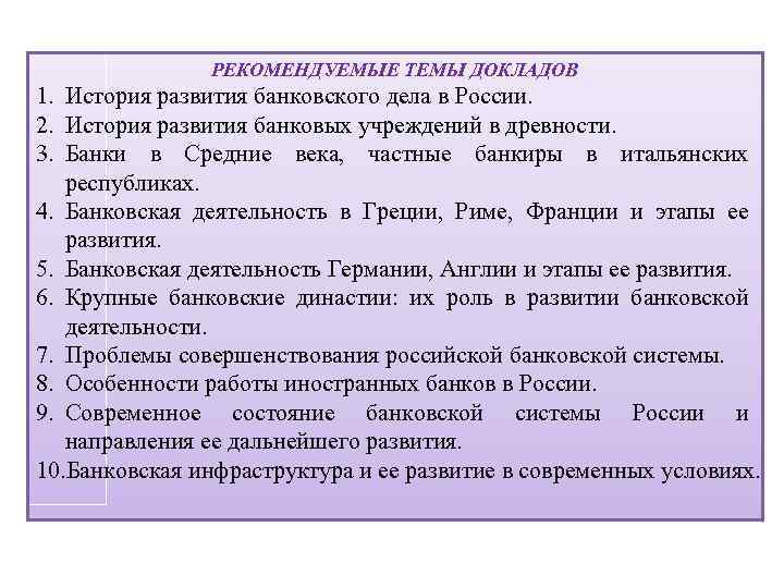 РЕКОМЕНДУЕМЫЕ ТЕМЫ ДОКЛАДОВ 1. История развития банковского дела в России. 2. История развития банковых