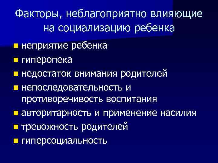 Факторы, неблагоприятно влияющие на социализацию ребенка n неприятие ребенка n гиперопека n недостаток внимания