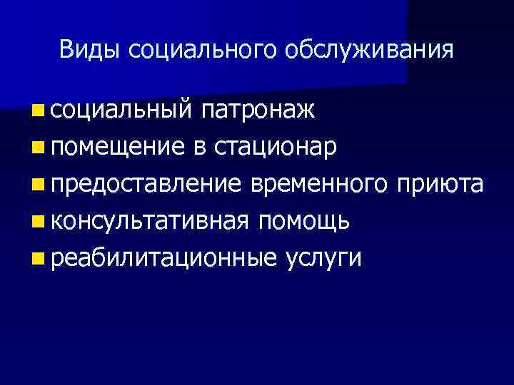 Виды социального обслуживания n социальный патронаж n помещение в стационар n предоставление временного приюта