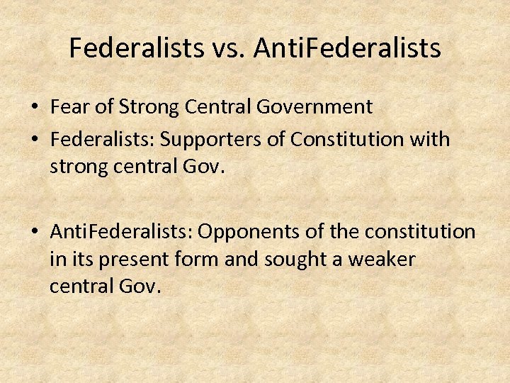 Federalists vs. Anti. Federalists • Fear of Strong Central Government • Federalists: Supporters of