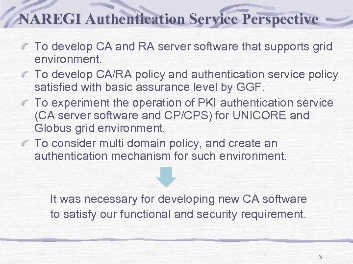 NAREGI Authentication Service Perspective To develop CA and RA server software that supports grid