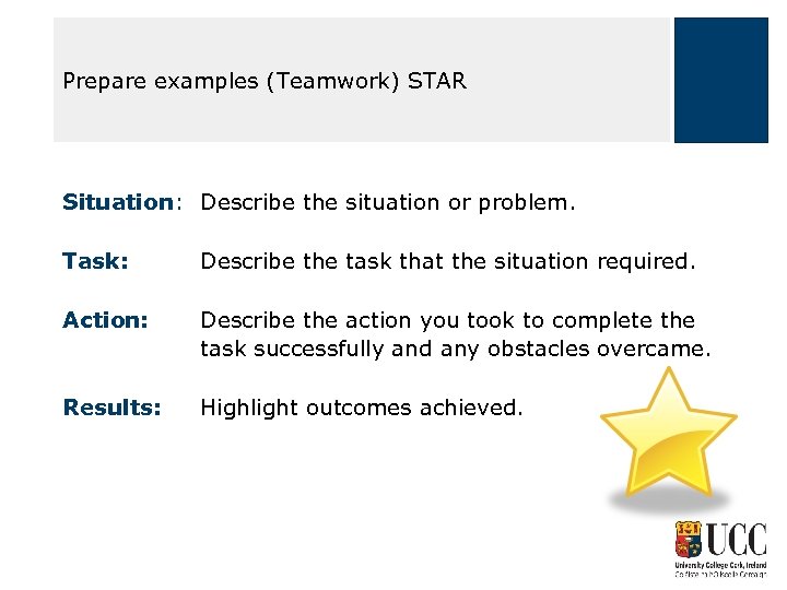 Prepare examples (Teamwork) STAR Situation: Describe the situation or problem. Task: Describe the task