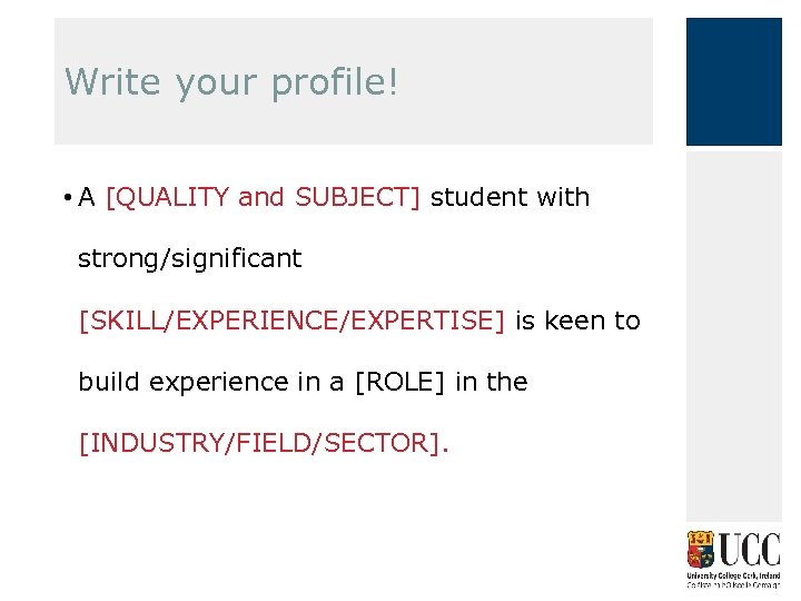 Write your profile! • A [QUALITY and SUBJECT] student with strong/significant [SKILL/EXPERIENCE/EXPERTISE] is keen