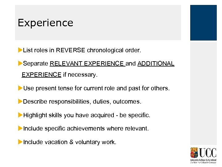 Experience List roles in REVERSE chronological order. Separate RELEVANT EXPERIENCE and ADDITIONAL EXPERIENCE if