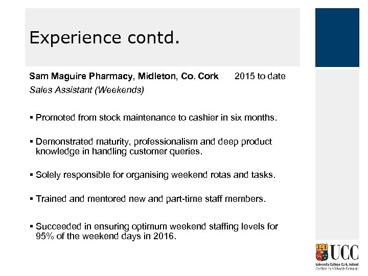 Experience contd. Sam Maguire Pharmacy, Midleton, Co. Cork Sales Assistant (Weekends) 2015 to date