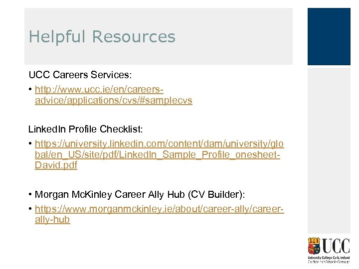 Helpful Resources UCC Careers Services: • http: //www. ucc. ie/en/careersadvice/applications/cvs/#samplecvs Linked. In Profile Checklist: