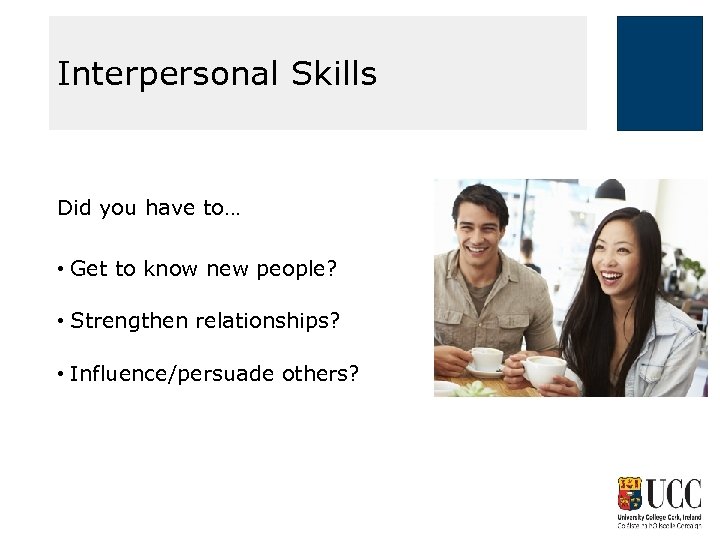 Interpersonal Skills Did you have to… • Get to know new people? • Strengthen