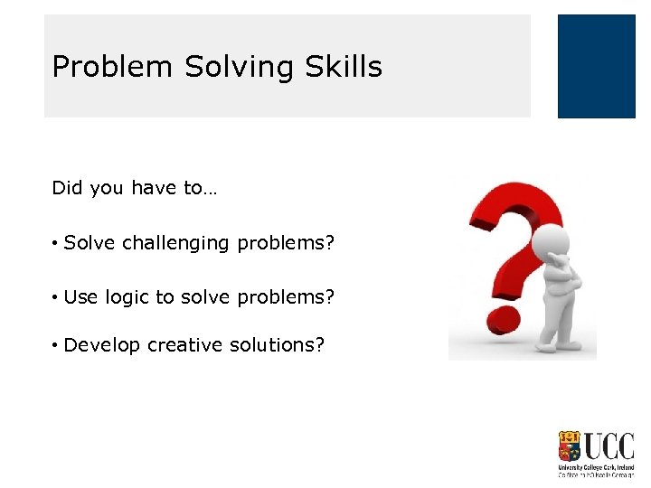 Problem Solving Skills Did you have to… • Solve challenging problems? • Use logic