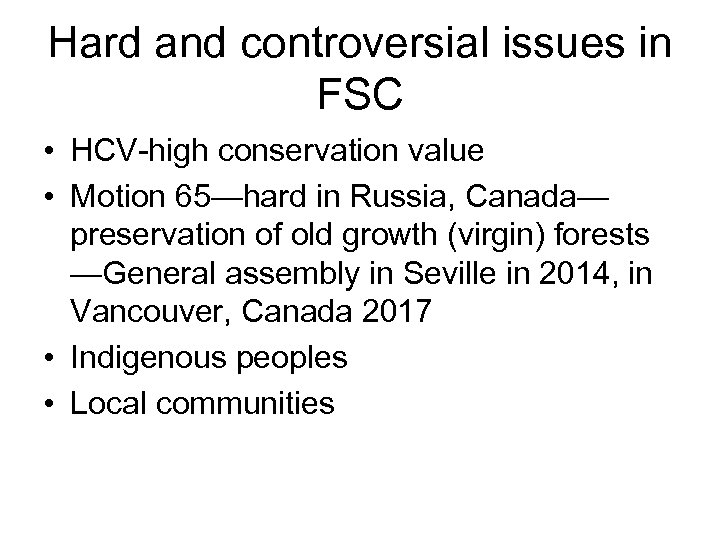 Hard and controversial issues in FSC • HCV-high conservation value • Motion 65—hard in