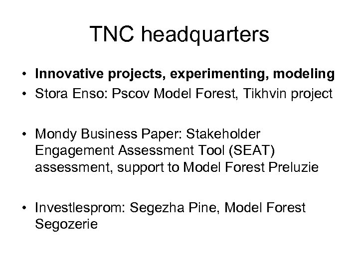 TNC headquarters • Innovative projects, experimenting, modeling • Stora Enso: Pscov Model Forest, Tikhvin