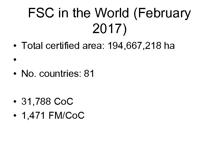 FSC in the World (February 2017) • Total certified area: 194, 667, 218 ha