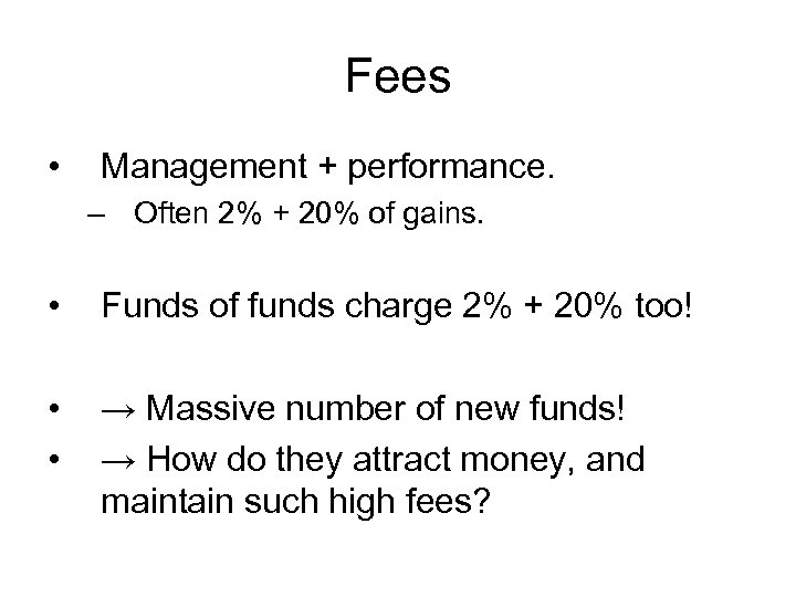 Fees • Management + performance. – Often 2% + 20% of gains. • Funds