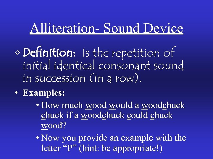 Alliteration- Sound Device • Definition: Is the repetition of initial identical consonant sound in