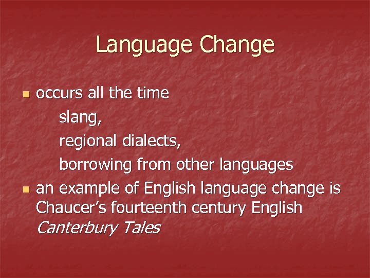 Language Change n n occurs all the time slang, regional dialects, borrowing from other