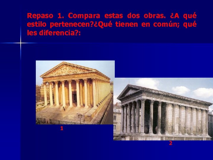 Repaso 1. Compara estas dos obras. ¿A qué estilo pertenecen? ¿Qué tienen en común;