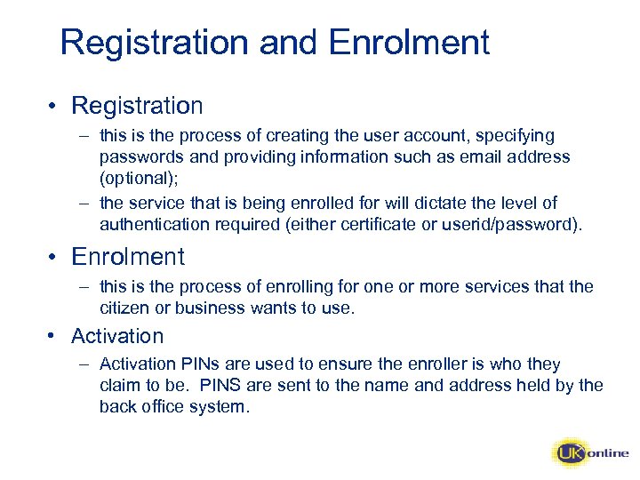 Registration and Enrolment • Registration – this is the process of creating the user