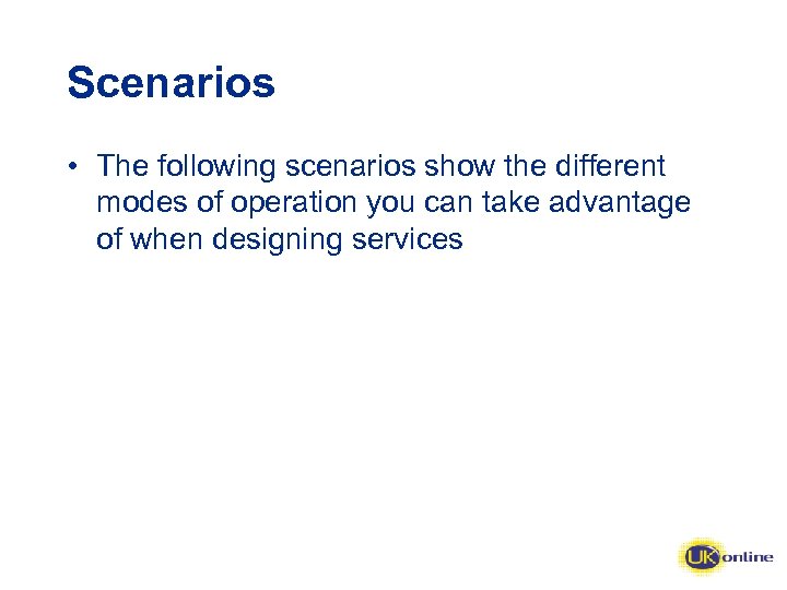 Scenarios • The following scenarios show the different modes of operation you can take