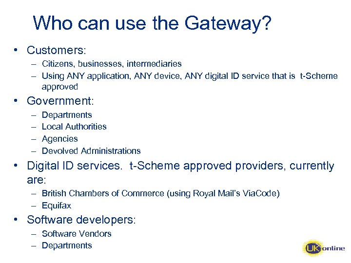 Who can use the Gateway? • Customers: – Citizens, businesses, intermediaries – Using ANY