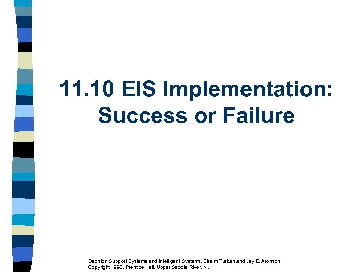 11. 10 EIS Implementation: Success or Failure Decision Support Systems and Intelligent Systems, Efraim