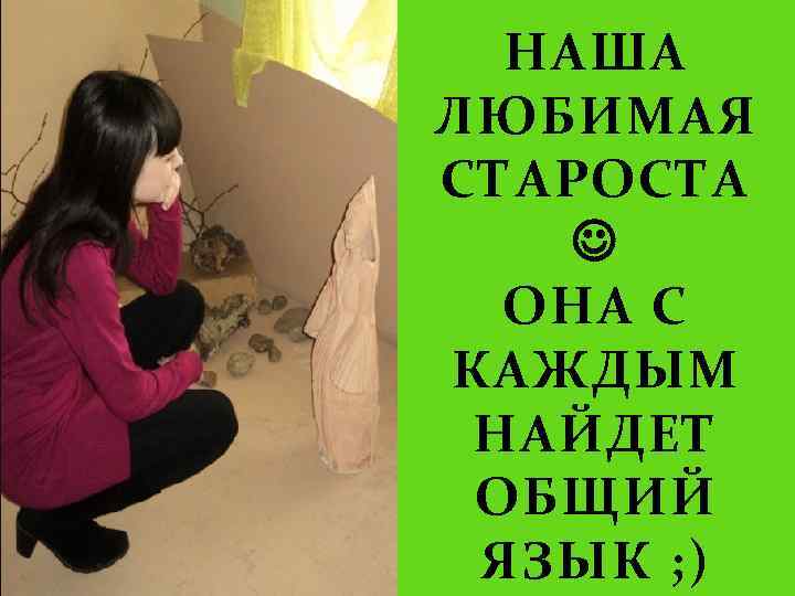 НАША ЛЮБИМАЯ СТАРОСТА ОНА С КАЖДЫМ НАЙДЕТ ОБЩИЙ ЯЗЫК ; ) 