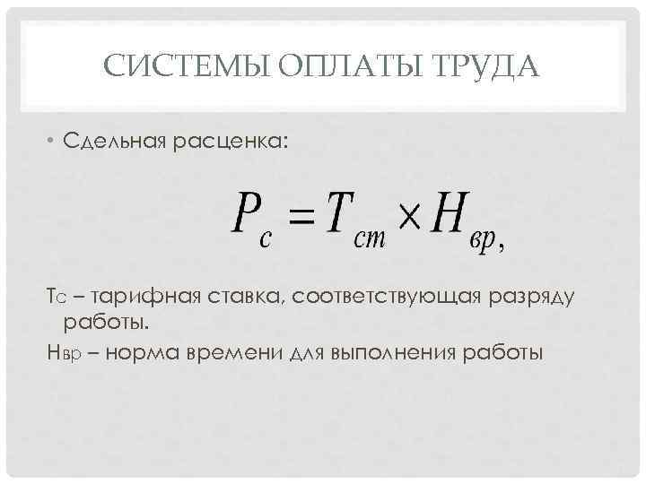 СИСТЕМЫ ОПЛАТЫ ТРУДА • Сдельная расценка: Тс – тарифная ставка, соответствующая разряду работы. Нвр