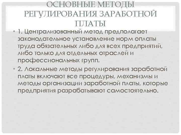 ОСНОВНЫЕ МЕТОДЫ РЕГУЛИРОВАНИЯ ЗАРАБОТНОЙ ПЛАТЫ • 1. Централизованный метод предполагает законодательное установление норм оплаты