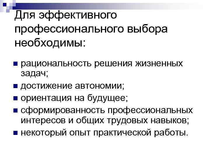 Для эффективного профессионального выбора необходимы: рациональность решения жизненных задач; n достижение автономии; n ориентация