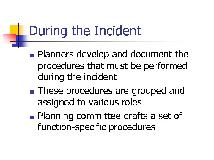 During the Incident n n n Planners develop and document the procedures that must