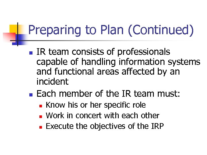 Preparing to Plan (Continued) n n IR team consists of professionals capable of handling