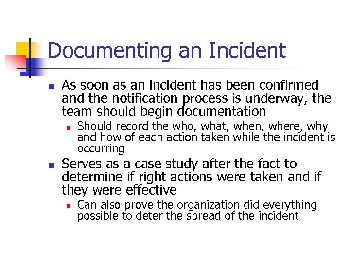 Documenting an Incident n As soon as an incident has been confirmed and the