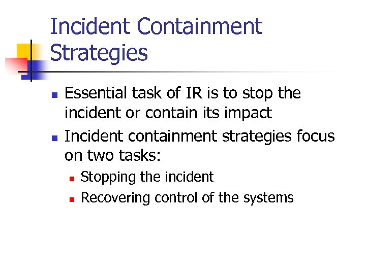 Incident Containment Strategies n n Essential task of IR is to stop the incident