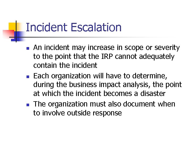 Incident Escalation n An incident may increase in scope or severity to the point